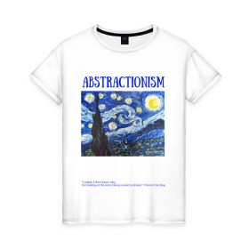 Женская футболка хлопок с принтом ABSTRACTIONISM в Екатеринбурге, 100% хлопок | прямой крой, круглый вырез горловины, длина до линии бедер, слегка спущенное плечо | vincent van gogh | ван | винсент | гог | искусство | картина | надпись | цитата
