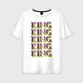 Женская футболка хлопок Oversize с принтом KING в Екатеринбурге, 100% хлопок | свободный крой, круглый ворот, спущенный рукав, длина до линии бедер
 | king | божественный | единственный | князь | король | лучший | надпись | текст | фраза