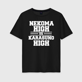 Женская футболка хлопок Oversize с принтом Karasuno vs Nekoma в Екатеринбурге, 100% хлопок | свободный крой, круглый ворот, спущенный рукав, длина до линии бедер
 | anime | haikyu | high | karasuno | text | vs | аниме | анимэ | волейбол | звёзды | карасуно | корасуно | маленький гигант | надпись | некома | нэкома | онимэ | против | состав | старшая | школа