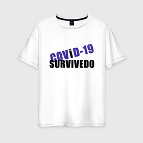 Женская футболка хлопок Oversize с принтом COVID-19 в Екатеринбурге, 100% хлопок | свободный крой, круглый ворот, спущенный рукав, длина до линии бедер
 | 2020 | covid 19 | актуальная | забавная | забавные | коронавирус | надписи | прикольная | сиди дома