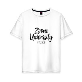 Женская футболка хлопок Oversize с принтом Zoom University в Екатеринбурге, 100% хлопок | свободный крой, круглый ворот, спущенный рукав, длина до линии бедер
 | covid | university | zoom | зум | ковид | потерялся | университет