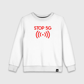 Детский свитшот хлопок с принтом Stop 5G в Екатеринбурге, 100% хлопок | круглый вырез горловины, эластичные манжеты, пояс и воротник | Тематика изображения на принте: 5g | stop | опасно | опасность | стоп