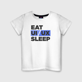 Детская футболка хлопок с принтом Eat UI UX Sleep в Екатеринбурге, 100% хлопок | круглый вырез горловины, полуприлегающий силуэт, длина до линии бедер | cmyk | design | designer | illustrator | photoshop | rgb | ui | ui ux | ux | дезигнер | дизайн | дизанер | ргб