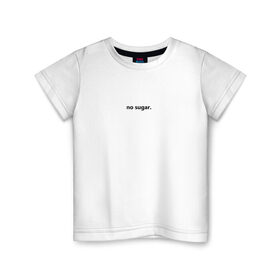 Детская футболка хлопок с принтом no sugar. в Екатеринбурге, 100% хлопок | круглый вырез горловины, полуприлегающий силуэт, длина до линии бедер | no | sugar | надпись | не | сахар | слова | текст