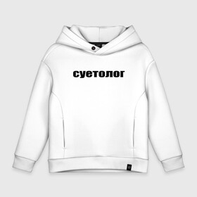 Детское худи Oversize хлопок с принтом суетолог в Екатеринбурге, френч-терри — 70% хлопок, 30% полиэстер. Мягкий теплый начес внутри —100% хлопок | боковые карманы, эластичные манжеты и нижняя кромка, капюшон на магнитной кнопке | афоризмы | высказывания | да | надпись | но нет | прикольные надписи | смешные фразы | суетолог | цитаты | юмор