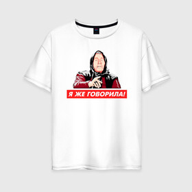 Женская футболка хлопок Oversize с принтом Я же говорила (Ванга) в Екатеринбурге, 100% хлопок | свободный крой, круглый ворот, спущенный рукав, длина до линии бедер
 | ванга | поп арт | предсказание | прикол | сарказм | юмор