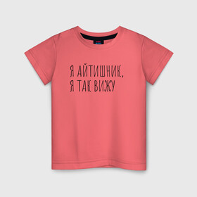 Детская футболка хлопок с принтом Я айтишник, я так вижу в Екатеринбурге, 100% хлопок | круглый вырез горловины, полуприлегающий силуэт, длина до линии бедер | seo | айтишник | программирование | программист | с++ | тестировщик