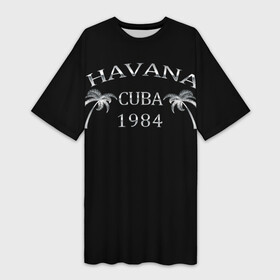 Платье-футболка 3D с принтом Havana в Екатеринбурге,  |  | 1981 | 1984 | cuba | havana | гавана | закат | куба | пальма | потерялся | прикол | путишествие | путишествия | серебро | че гевара | чегевара | эрнесто