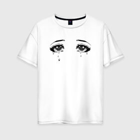 Женская футболка хлопок Oversize с принтом Глаза в Екатеринбурге, 100% хлопок | свободный крой, круглый ворот, спущенный рукав, длина до линии бедер
 | аниме | глаза | манга | плачь | слезы
