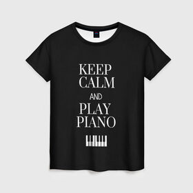 Женская футболка 3D с принтом Keep calm and play piano в Екатеринбурге, 100% полиэфир ( синтетическое хлопкоподобное полотно) | прямой крой, круглый вырез горловины, длина до линии бедер | keep calm and play piano | piano | клавиши | музыка | музыкант | пианисты | фортепиано