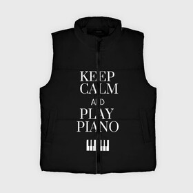 Женский жилет утепленный 3D с принтом Keep calm and play piano в Екатеринбурге,  |  | keep calm and play piano | piano | клавиши | музыка | музыкант | пианисты | фортепиано