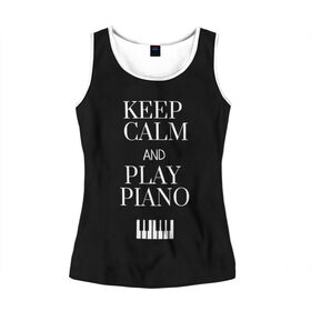 Женская майка 3D с принтом Keep calm and play piano в Екатеринбурге, 100% полиэстер | круглая горловина, прямой силуэт, длина до линии бедра | keep calm and play piano | piano | клавиши | музыка | музыкант | пианисты | фортепиано