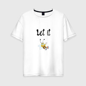 Женская футболка хлопок Oversize с принтом Let it bee в Екатеринбурге, 100% хлопок | свободный крой, круглый ворот, спущенный рукав, длина до линии бедер
 | bee | let it be | let it bee | битлз | пчела