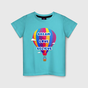 Детская футболка хлопок с принтом Воздушный шар в Екатеринбурге, 100% хлопок | круглый вырез горловины, полуприлегающий силуэт, длина до линии бедер | believe | dream | love | вектор | воздушный шар | облака | разноцветный | синий шрифт