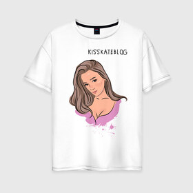 Женская футболка хлопок Oversize с принтом Kisskateblog в Екатеринбурге, 100% хлопок | свободный крой, круглый ворот, спущенный рукав, длина до линии бедер
 | blogger | xbloggers | xhouse | блогер | блогеры