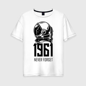 Женская футболка хлопок Oversize с принтом Never forget в Екатеринбурге, 100% хлопок | свободный крой, круглый ворот, спущенный рукав, длина до линии бедер
 | astronaut | hero | space | spacesuit | герой | космонавт | космос | скафандр