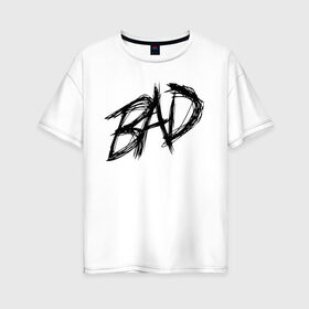 Женская футболка хлопок Oversize с принтом BAD в Екатеринбурге, 100% хлопок | свободный крой, круглый ворот, спущенный рукав, длина до линии бедер
 | bad | english | иностранные | прикольные надписи.