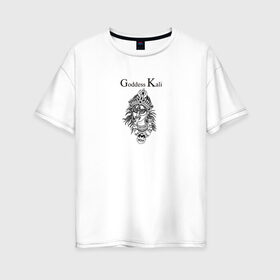 Женская футболка хлопок Oversize с принтом Кали в Екатеринбурге, 100% хлопок | свободный крой, круглый ворот, спущенный рукав, длина до линии бедер
 | ассуры | битва | бог | веды | громовержец | древнеиндийский | кали ма | махабхарата | перун | рода | эпос | языческий