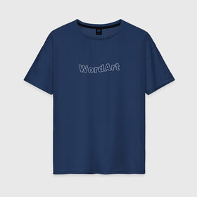 Женская футболка хлопок Oversize с принтом WordArt в Екатеринбурге, 100% хлопок | свободный крой, круглый ворот, спущенный рукав, длина до линии бедер
 | word art | ворд арт | дизайн | компьютер | пк | программа | текст