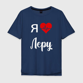 Мужская футболка хлопок Oversize с принтом Я люблю Леру в Екатеринбурге, 100% хлопок | свободный крой, круглый ворот, “спинка” длиннее передней части | для валерии | для девушки | для жены | для леры | для любимой | лера | люблю леру | любовь | подарок для леры | подарок любимой | я люблю | я люблю валерию | я люблю леру | я обожаю леру