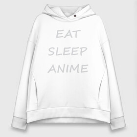 Женское худи Oversize хлопок с принтом Eat Sleep Anime в Екатеринбурге, френч-терри — 70% хлопок, 30% полиэстер. Мягкий теплый начес внутри —100% хлопок | боковые карманы, эластичные манжеты и нижняя кромка, капюшон на магнитной кнопке | anime | eat | eat sleep | eat sleep anime | sleep | аниме | еда сон ениме | кушать спать аниме