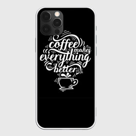 Чехол для iPhone 12 Pro Max с принтом Coffee makes everything better в Екатеринбурге, Силикон |  | Тематика изображения на принте: 