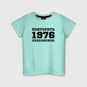 Детская футболка хлопок с принтом 1976 - повторить невозможно в Екатеринбурге, 100% хлопок | круглый вырез горловины, полуприлегающий силуэт, длина до линии бедер | Тематика изображения на принте: единственный | единственный в своём роде | исключительный | не такой как все | незаменимый | незаурядный | неповторимый | неподражаемый | непревзойденный | оригинал | особый | редкий