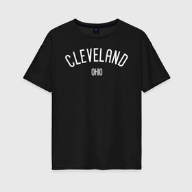 Женская футболка хлопок Oversize с принтом OHIO в Екатеринбурге, 100% хлопок | свободный крой, круглый ворот, спущенный рукав, длина до линии бедер
 | america | cleveland | ohio охайо | states | usa | америка | кливленд | кливлэнд | сша | штаты