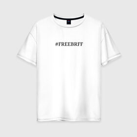 Женская футболка хлопок Oversize с принтом FREEBRFF | Bratishkinoff в Екатеринбурге, 100% хлопок | свободный крой, круглый ворот, спущенный рукав, длина до линии бедер
 | bratishkinoff | freebrff | twitch
