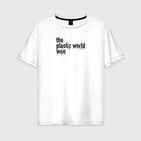 Женская футболка хлопок Oversize с принтом Пластмассовый мир победил в Екатеринбурге, 100% хлопок | свободный крой, круглый ворот, спущенный рукав, длина до линии бедер
 | гражданская оборона | егор летов | панкрок | рок | русский рок