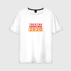 Женская футболка хлопок Oversize с принтом Твентин Карантино 2020 в Екатеринбурге, 100% хлопок | свободный крой, круглый ворот, спущенный рукав, длина до линии бедер
 | 2020 | covid | год | карантин | квентин тарантино | коронавирус | прикол | прикольная надпись | самоизоляция | твентин карантино | юмор