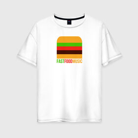 Женская футболка хлопок Oversize с принтом Fast Food Music в Екатеринбурге, 100% хлопок | свободный крой, круглый ворот, спущенный рукав, длина до линии бедер
 | drill | fast | ffm | food | music | rap | trap | мьюзик | русский | рэп | фаст | фуд