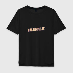 Мужская футболка хлопок Oversize с принтом Hustle / Суета в Екатеринбурге, 100% хлопок | свободный крой, круглый ворот, “спинка” длиннее передней части | Тематика изображения на принте: 