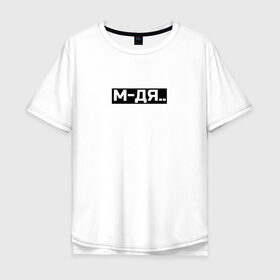 Мужская футболка хлопок Oversize с принтом М-ДЯ в Екатеринбурге, 100% хлопок | свободный крой, круглый ворот, “спинка” длиннее передней части | белый | одно слово | слова | состояние души | состояние жизни | текст | чёрный