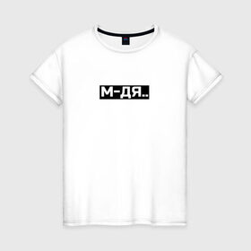 Женская футболка хлопок с принтом М-ДЯ в Екатеринбурге, 100% хлопок | прямой крой, круглый вырез горловины, длина до линии бедер, слегка спущенное плечо | белый | одно слово | слова | состояние души | состояние жизни | текст | чёрный
