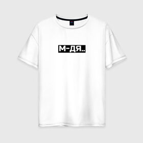 Женская футболка хлопок Oversize с принтом М-ДЯ в Екатеринбурге, 100% хлопок | свободный крой, круглый ворот, спущенный рукав, длина до линии бедер
 | белый | одно слово | слова | состояние души | состояние жизни | текст | чёрный