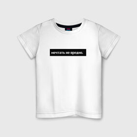 Детская футболка хлопок с принтом Мечтать - не вредно в Екатеринбурге, 100% хлопок | круглый вырез горловины, полуприлегающий силуэт, длина до линии бедер | арт | белый | вредно не мечтать | мечтать   не вредно | слово | цитаты | чёрный