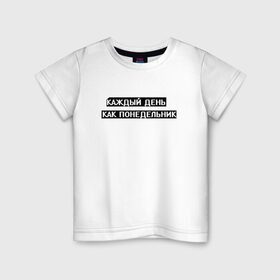 Детская футболка хлопок с принтом Каждый день - понедельник в Екатеринбурге, 100% хлопок | круглый вырез горловины, полуприлегающий силуэт, длина до линии бедер | арт | белый | каждый день | каждый день как понедельник | понедельник | текст | цитата | чёрный
