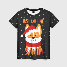 Женская футболка 3D с принтом Just Call Me Santa в Екатеринбурге, 100% полиэфир ( синтетическое хлопкоподобное полотно) | прямой крой, круглый вырез горловины, длина до линии бедер | 2021 | christmas | happy new year | merry christmas | new year | santa | корги | новый год | праздник | рождество | санта