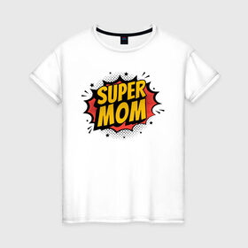 Женская футболка хлопок с принтом Супер Мама в Екатеринбурге, 100% хлопок | прямой крой, круглый вырез горловины, длина до линии бедер, слегка спущенное плечо | art | inscription | mom | super mom | арт | мама | надпись | супер мама