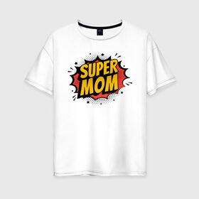 Женская футболка хлопок Oversize с принтом Супер Мама в Екатеринбурге, 100% хлопок | свободный крой, круглый ворот, спущенный рукав, длина до линии бедер
 | art | inscription | mom | super mom | арт | мама | надпись | супер мама
