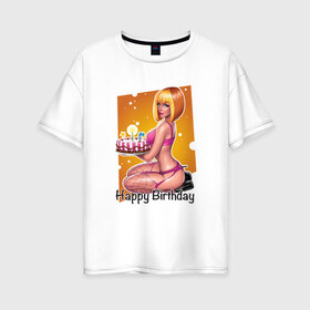 Женская футболка хлопок Oversize с принтом Happy Birthday Sexy Girl в Екатеринбурге, 100% хлопок | свободный крой, круглый ворот, спущенный рукав, длина до линии бедер
 | happy birthday | девушка | день рождения | поздравление | с днем рождения | свечи | сладкое | торт