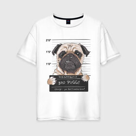 Женская футболка хлопок Oversize с принтом Bad Puggy в Екатеринбурге, 100% хлопок | свободный крой, круглый ворот, спущенный рукав, длина до линии бедер
 | animal | art | dog | nameplate | pug | арт | животное | мопс | собака | табличка