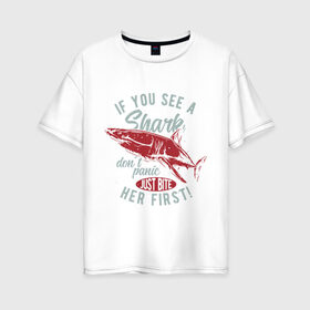 Женская футболка хлопок Oversize с принтом Акула в Екатеринбурге, 100% хлопок | свободный крой, круглый ворот, спущенный рукав, длина до линии бедер
 | art | fish | inscription | shark | акула | арт | надпись | рыба