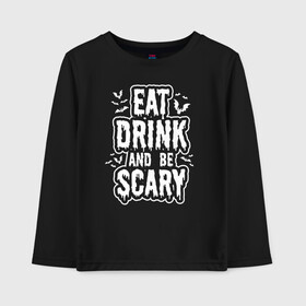 Детский лонгслив хлопок с принтом Eat Drink and be Scary в Екатеринбурге, 100% хлопок | круглый вырез горловины, полуприлегающий силуэт, длина до линии бедер | Тематика изображения на принте: 31 октября | halloween | halowen | ведьма | день всех святых | джек | костюм | кровь | лого | монстр | надпись | праздник | приведение | призрак | светильник | символ | страшная | тыква | ужасы | хеллоуин | хеллуин