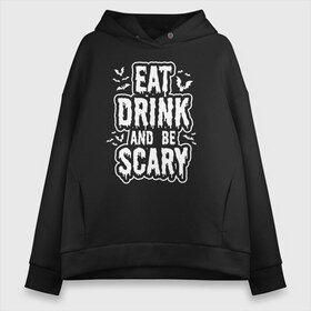 Женское худи Oversize хлопок с принтом Eat Drink and be Scary в Екатеринбурге, френч-терри — 70% хлопок, 30% полиэстер. Мягкий теплый начес внутри —100% хлопок | боковые карманы, эластичные манжеты и нижняя кромка, капюшон на магнитной кнопке | 31 октября | halloween | halowen | ведьма | день всех святых | джек | костюм | кровь | лого | монстр | надпись | праздник | приведение | призрак | светильник | символ | страшная | тыква | ужасы | хеллоуин | хеллуин