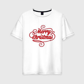 Женская футболка хлопок Oversize с принтом Merry Christmas 2 в Екатеринбурге, 100% хлопок | свободный крой, круглый ворот, спущенный рукав, длина до линии бедер
 | 