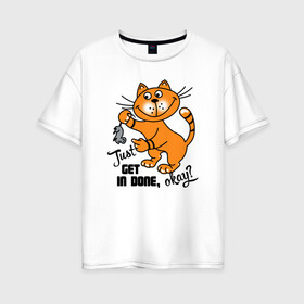 Женская футболка хлопок Oversize с принтом Get in done - кот Рыжик в Екатеринбурге, 100% хлопок | свободный крой, круглый ворот, спущенный рукав, длина до линии бедер
 | кот | котик | коты | кошки | рыжий кот
