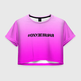 Женская футболка Crop-top 3D с принтом Хэштег охудевшая в Екатеринбурге, 100% полиэстер | круглая горловина, длина футболки до линии талии, рукава с отворотами | градиент | девочкам | игра слов | надпись | охудевшая | розовый | слово | соцсети | хэштег