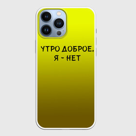 Чехол для iPhone 13 Pro Max с принтом утро доброе я нет в Екатеринбурге,  |  | Тематика изображения на принте: доброта | надпись | настроение | правда жизни | предупреждение | сова | утро | честно